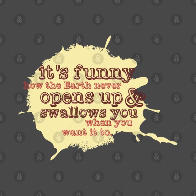 "It's funny how the Earth never opens up and swallows you..." (A classic Xander quote from Joss Whedon's classic cult tv show "Buffy the Vampire Slayer") by WitchDesign