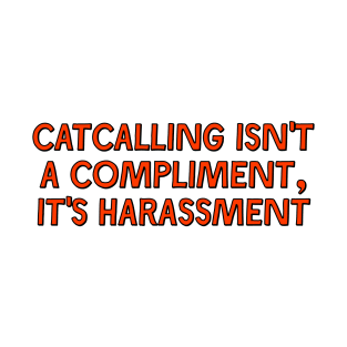 Catcalling Isn't A Compliment T-Shirt