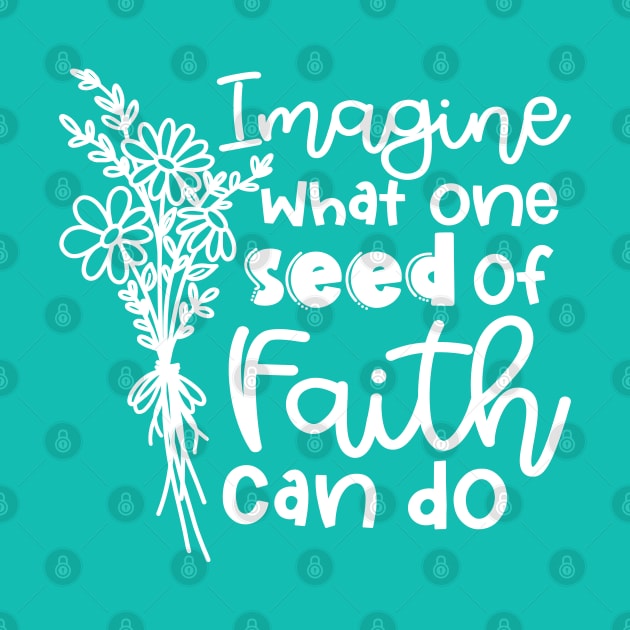 Imagine What One Seed Of Faith Can Do Christian by GlimmerDesigns