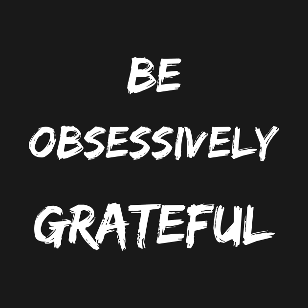 Be Obsessively Grateful by clothed_in_kindness