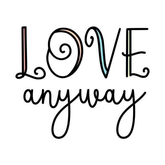 Love Anyway Love Everyone Unity Kindness Matters by ichewsyou