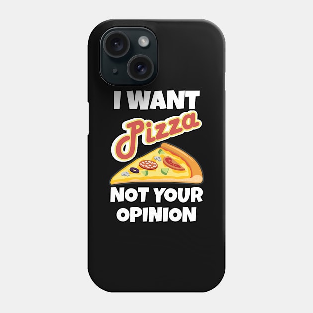 I Want Pizza Not Your Opinion Sarcastic Pizza Lover Phone Case by Tracy