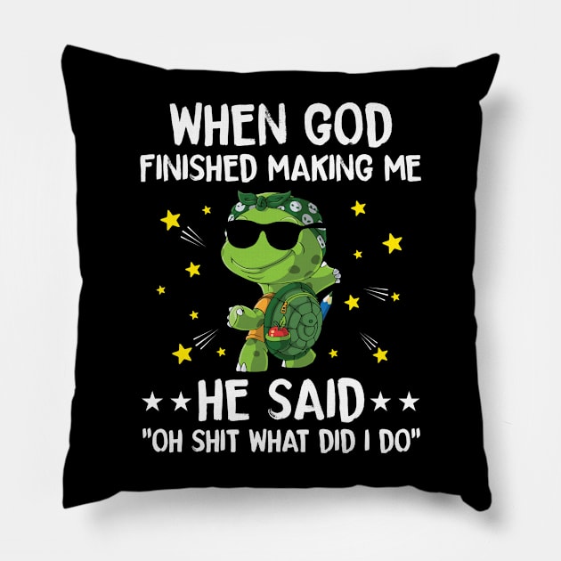 Turtle when god finished making me he said oh shit what did i do funny turtle lover Pillow by Creative Design