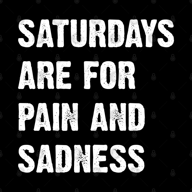 Saturdays Are For Pain And Sadness by Emma