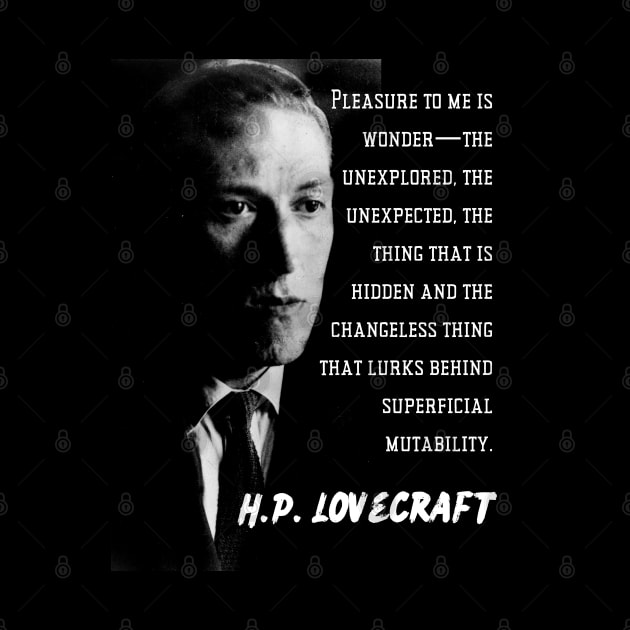 H.P. Lovecraft portrait and quote: Pleasure to me is wonder—the unexplored, the unexpected, the thing that is hidden and the changeless thing that lurks behind superficial mutability. by artbleed