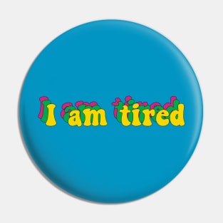 I am tired Pin