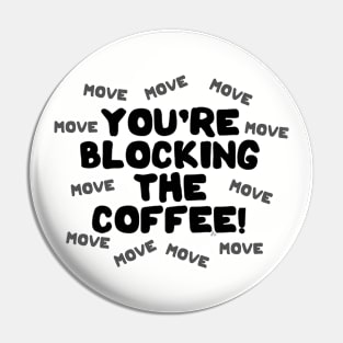 You're Blocking The Coffee - Dark Lettering Pin