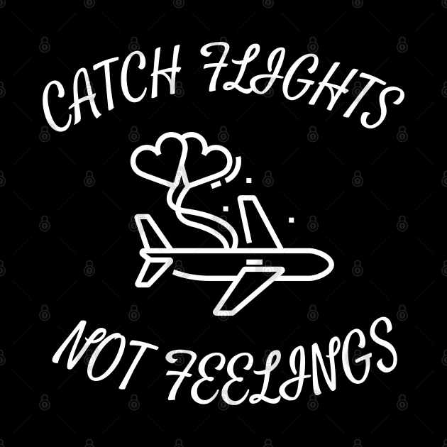 CATCH FLIGHTS NOT FEELINGS by Theblackberry