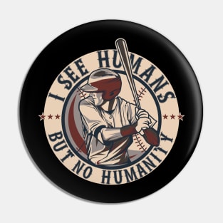 I see human but no humanity Baseball Pin