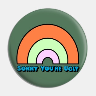 Sorry You're Ugly Pin