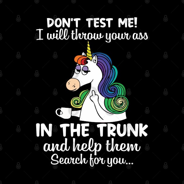 Do Not Test Me I Will Throw Your Ass Unicorn  Funny Unicorn T Shirts by Murder By Text