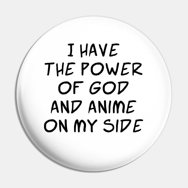 I Have the Power of God and Anime on My Side - Ver 2 Black Text Pin by bpcreate