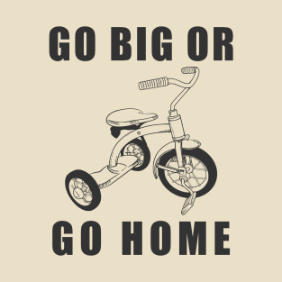 Go Big Or Go Home Tricycle T-Shirt