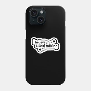 I believe in silent talking Phone Case