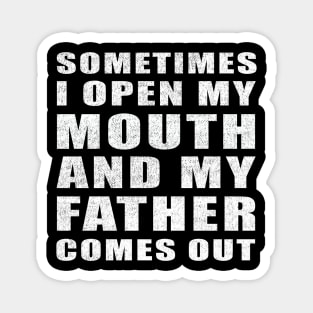 Sometimes I Open My Mouth And My Father Comes Out vintage funny gift idea Magnet
