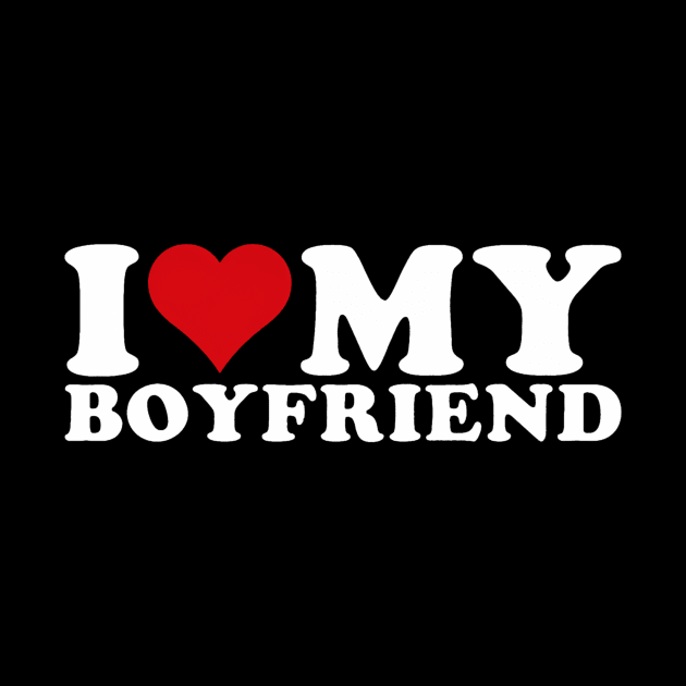 I Love My Boyfriend I Heart My Boyfriend BF by Cristian Torres