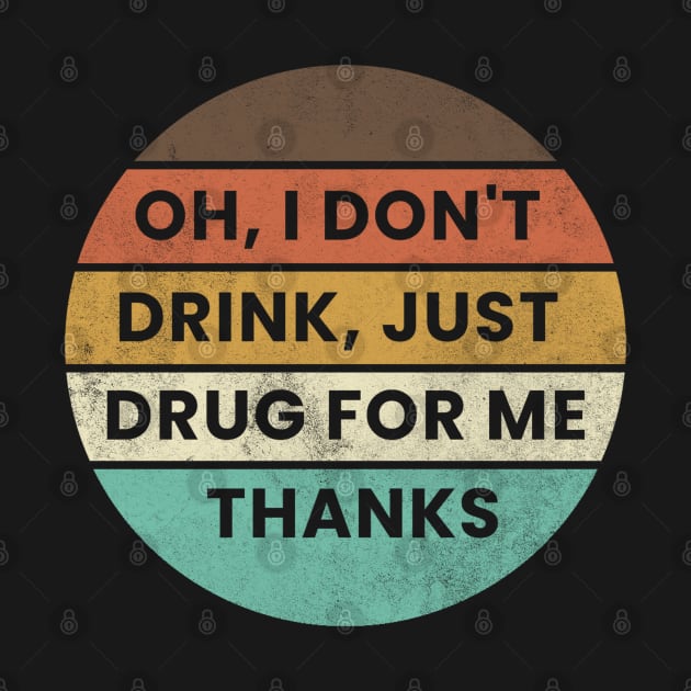 Oh I Dont Drink Just Drugs for Me Thanks by denkanysti