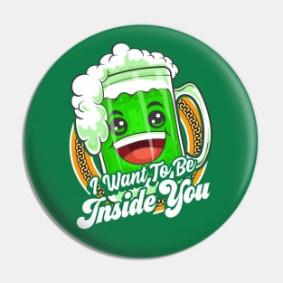 I Want To Be Inside You St Patricks Day Beer Pin