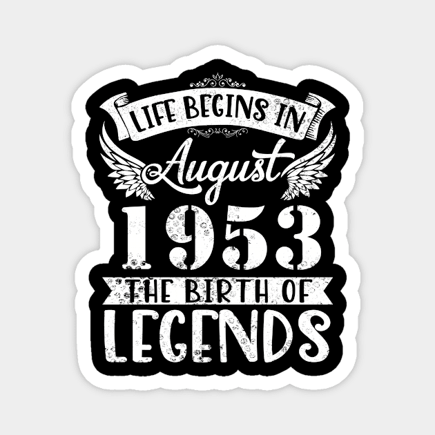 Life Begins In August 1953 The Birth Of Legend Happy Birthday Me Papa Dad Uncle Brother Husband Son Magnet by joandraelliot