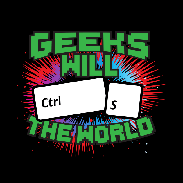 Geeks Will Ctrl S The World! by thingsandthings