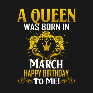 A Queen Was Born In March Happy Birthday To Me T-Shirt