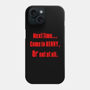 Heavy or not at all. Phone Case