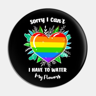 Sorry I Can't I Have To Water My Flowers Pin