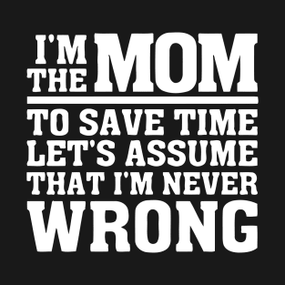 I'm The Mom Therefore I'm Never Wrong T-Shirt