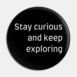 "Stay curious and keep exploring" Pin