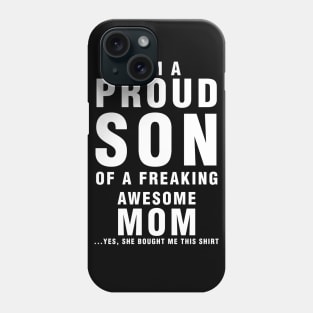 IM A PROUD SON OF FREAKING AWESOME MOM YES SHE BOUGHT ME THIS SHIRT Phone Case