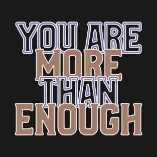 You Are More Than Enough. T-Shirt