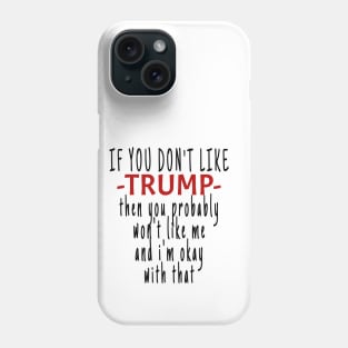 If you don't like TRUMP then you probably won't like me Phone Case