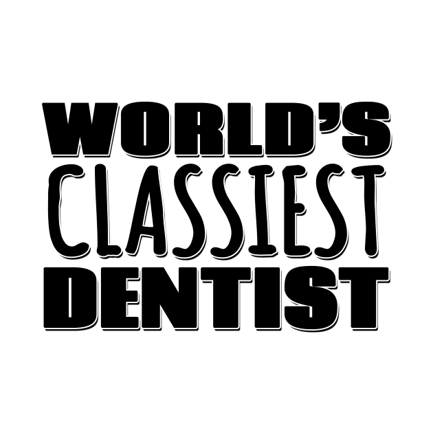World's Classiest Dentist by Mookle