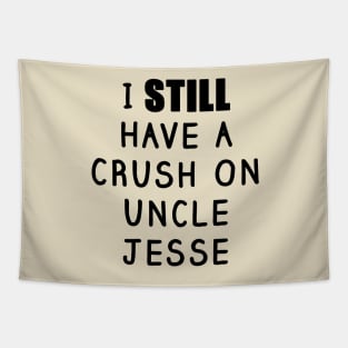 I STILL Have a Crush On Uncle Jesse Shirt - Fuller House, Full House Tapestry