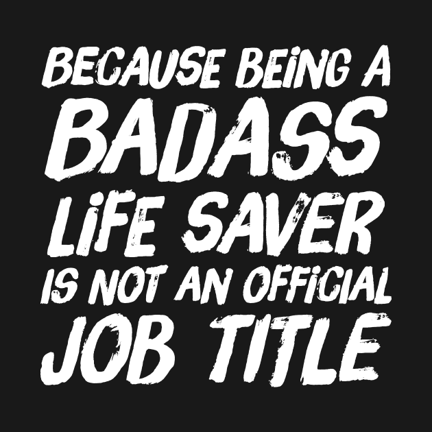 Because Being a badass life saver is not an official job title by captainmood