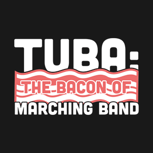 Tuba, The Bacon Of Marching Band T-Shirt