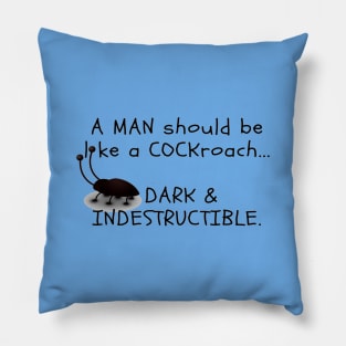 A MAN should be like a COCKroach ... DARK & INDESTRUCTIBLE Pillow