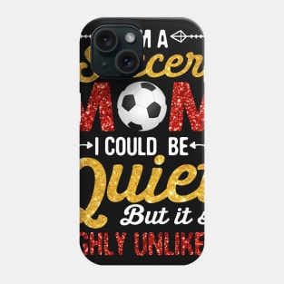 I_m A Soccer Mom I Could Be Quiet But Highly Unlikely Phone Case