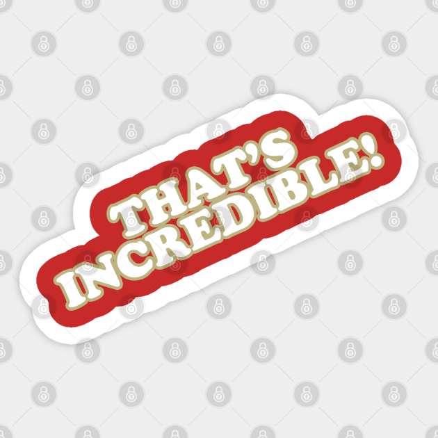That #39 s Incredible Thats Incredible Sticker TeePublic