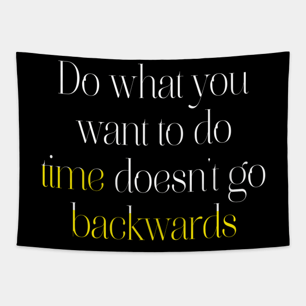 Do what you want to do, time doesn't go backwards. Tapestry by LineLyrics