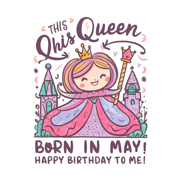 This Queen Was Born In May Happy Birthday To Me by mattiet