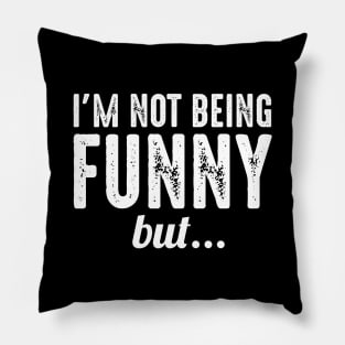 I'm Not Being Funny But Pillow