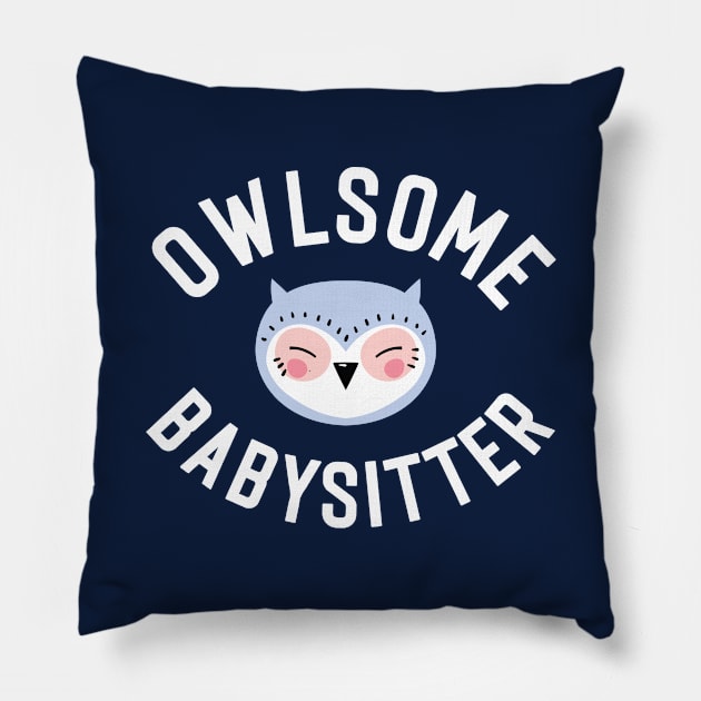 Owlsome Babysitter Pun - Funny Gift Idea Pillow by BetterManufaktur