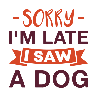 Sorry I’m Late I Saw a Dog T-Shirt