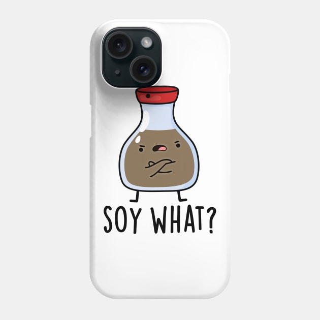 Soy What Funny Soy Sauce Pun Phone Case by punnybone