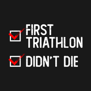 First Triathlon - Didn't Die - Triathlon Training Triathlete T-Shirt