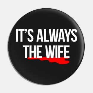 It's always the wife true crime murder killer t-shirt Pin