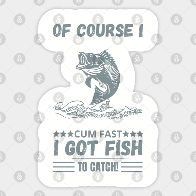 of course i cum fast igot fish to catch - Of Course I Cum Fast Igot Fish To  Catch - Sticker