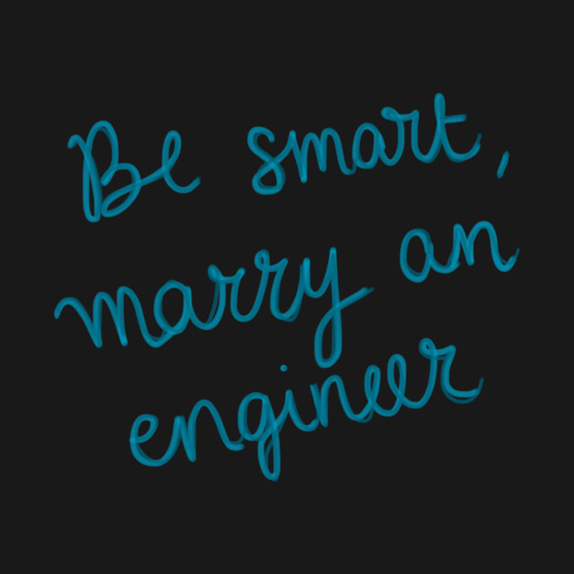 Be smart, marry an engineer by SandraAlk