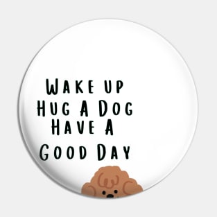Wake up Hug A Dog Have A Good Day  - Funny Dog Quote Pin